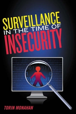 Surveillance in the Time of Insecurity by Monahan, Torin