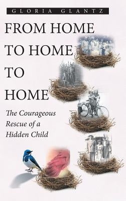 From Home to Home to Home: The Courageous Rescue of a Hidden Child by Glantz, Gloria