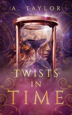 Twists in Time: A Young Adult Novel by Taylor, A.
