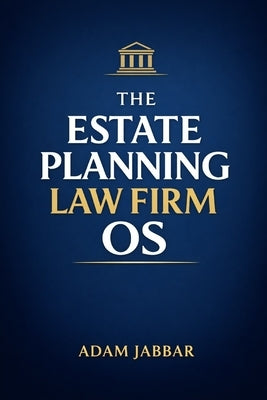 The Estate Planning Law Firm Operating System: A Practical Operating System for Pricing, Scope Control, Intake, and Delivery by Jabbar, Adam