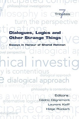 Dialogues, Logics and Other Strange Things. Essays in Honour of Shahid Rahman by Degremont, Cedric