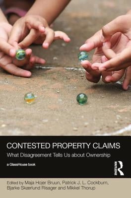 Contested Property Claims: What Disagreement Tells Us About Ownership by Hojer Bruun, Maja