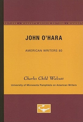 John O'Hara - American Writers 80: University of Minnesota Pamphlets on American Writers by Walcutt, Charles Child