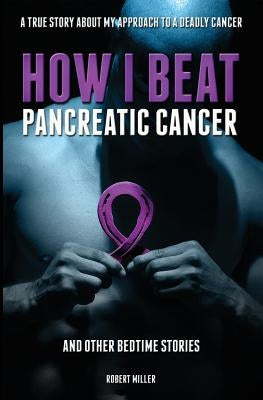 How I Beat Pancreatic Cancer: And Other Bedtime Stories! by Robert, Miller
