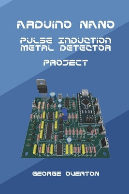 Arduino Nano Pulse Induction Metal Detector Project by Overton, George