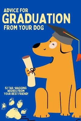 Graduation: Advice from your dog!: Gift your loved one life advice from their furry friend as they prepare to take on life post-gr by Little, Leslie
