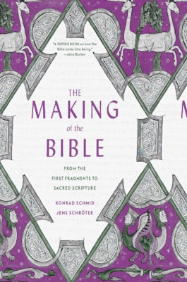 The Making of the Bible: From the First Fragments to Sacred Scripture by Schmid, Konrad