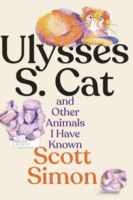 Ulysses S. Cat and Other Animals I Have Known by Simon, Scott