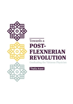 Towards a Post-Flexnerian Revolution: Graduating the Virtuous Physician by Arawi, Thalia