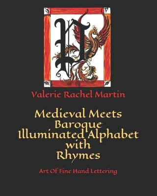 Medieval Meets Baroque Illuminated Alphabet with Rhymes: Art Of Fine Hand Lettering by Martin, Valerie Rachel