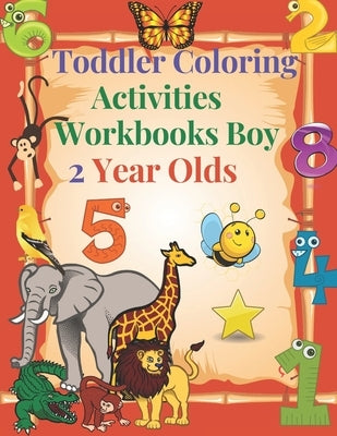 Toddler Coloring Activities Workbooks Boy 2 Year Olds: Children Coloring Books Learning Resources, Fun with Numbers, Letters, Shapes, and Animals for by Preciado, Crystal