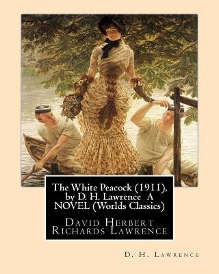 The White Peacock (1911), by D. H. Lawrence A NOVEL (Wordsworth Classics): David Herbert Richards Lawrence by Lawrence, D. H.