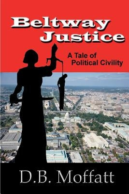 Beltway Justice: A Tale of Political Civility by Banis, Robert