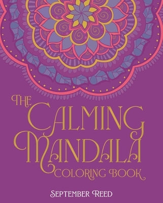 The Calming Mandala Coloring Book: Includes 45 Meditative Images by Reed, September