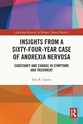 Insights from a Sixty-Four-Year Case of Anorexia Nervosa: Constancy and Change in Symptoms and Treatment by Lipsitt, Don R.