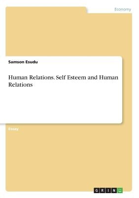 Human Relations. Self Esteem and Human Relations by Esudu, Samson
