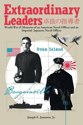 Extraordinary Leaders: World War II Memoirs of an American Naval Officer and an Imperial Japanese Naval Officer by Joseph E. Jannotta Jr.