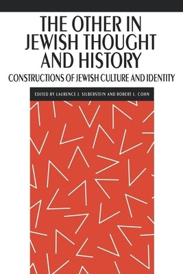 The Other in Jewish Thought and History: Constructions of Jewish Culture and Identity by Silberstein, Laurence J.