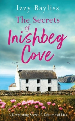 The Secrets of Inishbeg Cove: A heartbreaking page-turner set in Ireland by Bayliss, Izzy