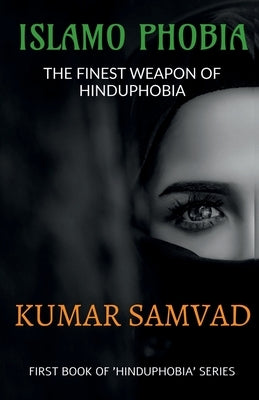 Islamo Phobia: The Finest Weapon of Hinduphobia by Samvad, Kumar