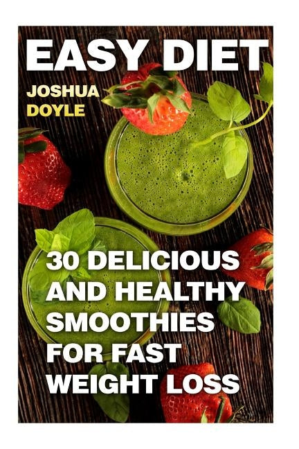 Easy Diet: 30 Delicious And Healthy Smoothies for Fast Weight Loss by Doyle, Joshua