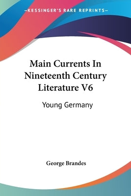 Main Currents In Nineteenth Century Literature V6: Young Germany by Brandes, George