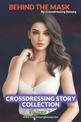 Behind the Mask: Crossdressing Story Collection, Volume I by Beauty, Crossdressing