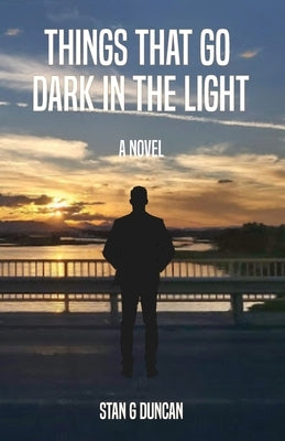 Things That Go Dark in the Light by Duncan, Stan G.