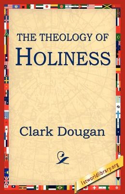 The Theology of Holiness by Clark, Dougan