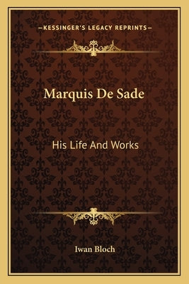 Marquis De Sade: His Life And Works by Bloch, Iwan
