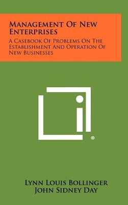 Management Of New Enterprises: A Casebook Of Problems On The Establishment And Operation Of New Businesses by Bollinger, Lynn Louis