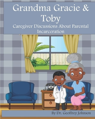 Grandma Gracie and Toby: Caregiver Discussions About Parental Incarceration by Khan, Luqman