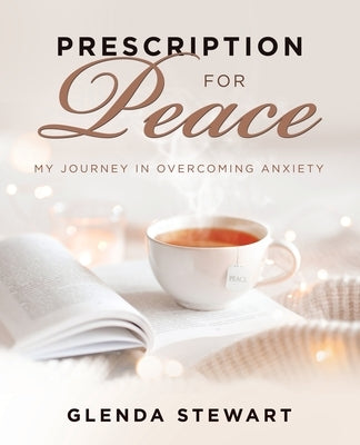 Prescription For Peace: My journey in overcoming anxiety by Stewart, Glenda