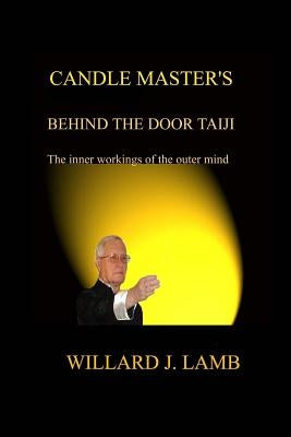 Candle Master's Behind the Door Taiji: The Inner Workings of the Outer Mind by Lamb, Willard J.