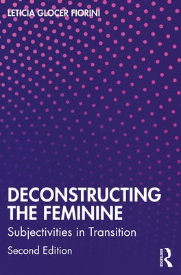 Deconstructing the Feminine: Subjectivities in Transition by Glocer Fiorini, Leticia
