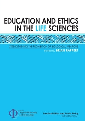 Education and Ethics in the Life Sciences: Strengthening the Prohibition of Biological Weapons by Rappert, Brian