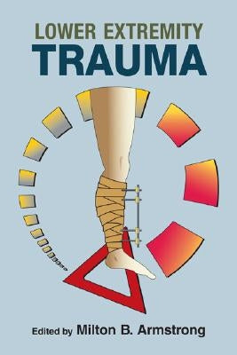 Lower Extremity Trauma by Armstrong, Milton B.