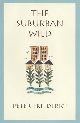 The Suburban Wild by Friederici, Peter
