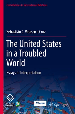 The United States in a Troubled World: Essays in Interpretation by Velasco E. Cruz, Sebastião C.