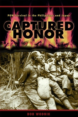 Captured Honor: POW Survival in the Philippines and Japan by Wodnik, Bob