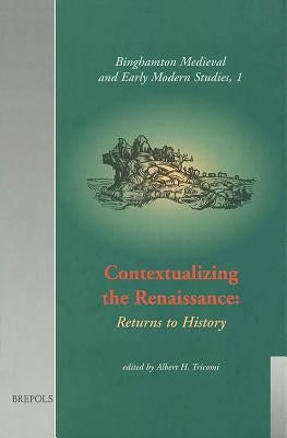 Contextualizing the Renaissance: Returns to History by Tricomi, Albert