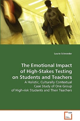 The Emotional Impact of High-Stakes Testing on Students and Teachers by Schroeder, Laurie