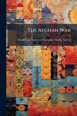 The Afghan War: A Speech Delivered in the House of Lords Volume Talbot Collection of British Pamphlets by Cranbrook, Gathorne Gathorne-Hardy Earl
