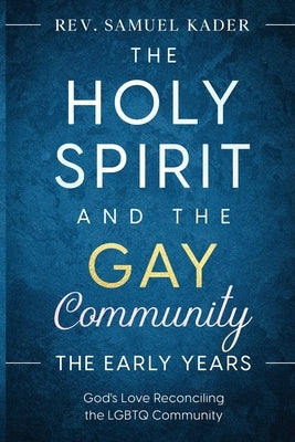 The Holy Spirit and the Gay Community The Early Years by Kader, Samuel