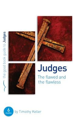 Judges: The Flawed and the Flawless: 6 Studies for Individuals or Groups by Keller, Timothy