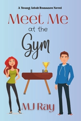 Meet Me at the Gym: A Sweet Young Adult Romance by Ray, Mj