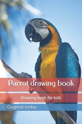 Parrot drawing book: Drawing book for kids, Drawing book Birds, Drawing book, Painting, Painting book, Color book by Today, Gogreat