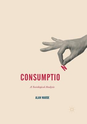 Consumption: A Sociological Analysis by Warde, Alan