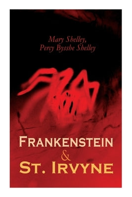 Frankenstein & St. Irvyne: Two Gothic Novels by The Shelleys by Shelley, Mary