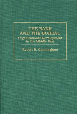 The Bank and the Bureau: Organizational Development in the Middle East by Cunningham, Robert B.